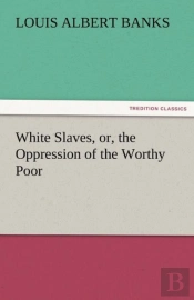 White Slaves, Or, The Oppression Of The Worthy Poor
