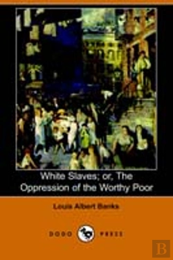 Bertrand.pt - White Slaves; Or, The Oppression Of The Worthy Poor