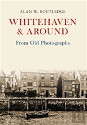 Whitehaven & Around From Old Photographs