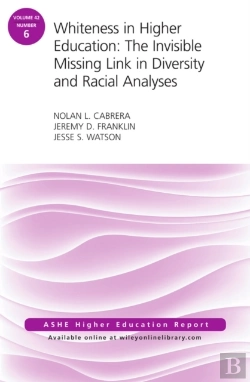 Bertrand.pt - Whiteness In Higher Education: The Invisible Missing Link In Diversity And Racial Analyses: Ashe Higher Education Report, Volume 42, Number 6