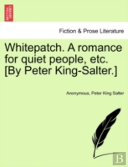 Bertrand.pt - Whitepatch. A Romance For Quiet People, Etc. (By Peter King-Salter.)