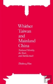 Whither Taiwan And Mainland China - National Identity, The State, And Intellectuals