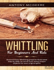 Whittling For Beginners And Kids: The Ne