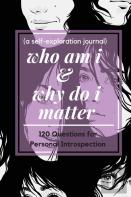 Who Am I And Why Do I Matter (A Self-Exploration Journal)
