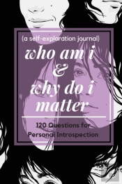 Who Am I And Why Do I Matter (A Self-Exploration Journal)