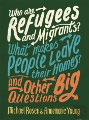 Who Are Refugees And Migrants? What Makes People Leave Their Homes? And Other Big Questions