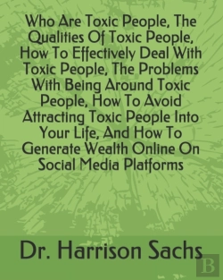 Bertrand.pt - Who Are Toxic People, The Qualities Of Toxic People, How To Effectively Deal With Toxic People, The Problems With Being Around Toxic People, How To Avoid Attracting Toxic People Into Your Life, And Ho