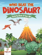Who Beat The Dinosaur? Activity Book 8 Year Old