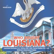 Who Bought Louisiana? | Louisiana Purchase | U.S. Politics 1801-1840 | Social Studies 5th Grade | Children'S Government Books