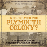 Who Created The Plymouth Colony? Us History 3rd Grade - Children'S American History