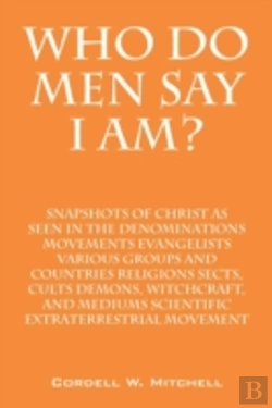 Bertrand.pt - Who Do Men Say I Am? Snapshots Of Christ As Seen In The  Denominations Movements Evangelists Various Groups And Countries Religions Sects, Cults Demon