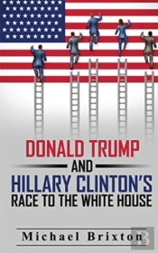 Who Is Donald Trump? Donald Trump And Hillary Clinton'S Race To The White House