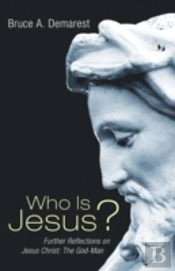 Who Is Jesus?: Further Reflections On Jesus Christ: The God-Man