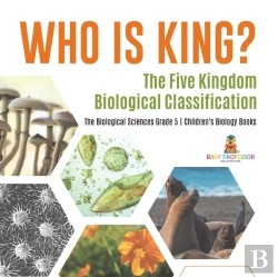 Bertrand.pt - Who Is King? The Five Kingdom Biological Classification | The Biological Sciences Grade 5 | Children'S Biology Books