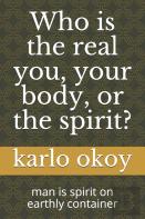 Who Is The Real You, Your Body, Or The Spirit?