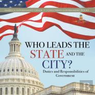 Who Leads The State And The City? | Duties And Responsibilities Of Government | America Government Grade 3 | Children'S Government Books