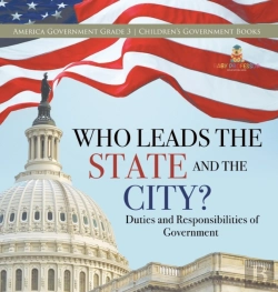 Bertrand.pt - Who Leads The State And The City? | Duties And Responsibilities Of Government | America Government Grade 3 | Children'S Government Books