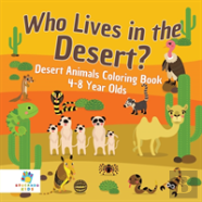 Who Lives In The Desert? Desert Animals Coloring Book 4-8 Year Olds