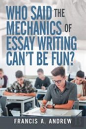 Who Said The Mechanics Of Essay Writing Can'T Be Fun?