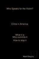 Who Speaks For The Victim? Crime In America What It Is Who Commits It How To Stop It