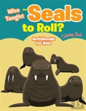 Who Taught The Seals To Roll? Coloring Book