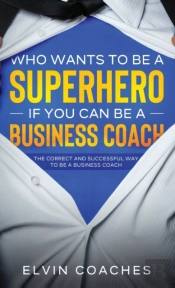 Who Wants To Be A Superhero If You Can Be A Business Coach