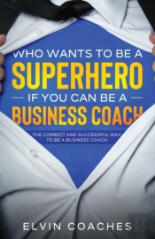 Who Wants To Be A Superhero If You Can Be A Business Coach