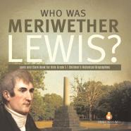 Who Was Meriwether Lewis? | Lewis And Clark Book For Kids Grade 5 | Children'S Historical Biographies