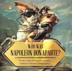 Bertrand.pt - Who Was Napoleon Bonaparte? | World Leader Biographies Grade 5 | Children'S Historical Biographies
