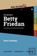 Who Who The Hell Is Betty Friedan?