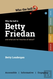 Who Who The Hell Is Betty Friedan?