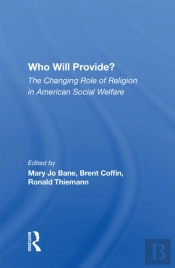 Who Will Provide? The Changing Role Of Religion In American Social Welfare