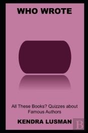 Who Wrote All These Books? Quizzes About Famous Authors