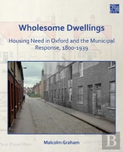 Wholesome Dwellings: Housing Need In Oxford And The Municipal Response, 1800-1939