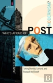 Who`S Afraid Of Postmodernism? Â€“ Taking Derrida, Lyotard, And Foucault To Church