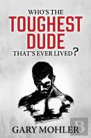 Who'S The Toughest Dude That'S Ever Lived?