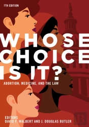 Whose Choice Is It? Abortion, Medicine, And The Law, 7th Edition