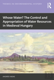 Whose Water? The Control And Appropriation Of Water Resources In Medieval Hungary