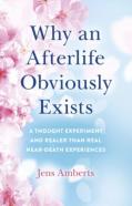 Why An Afterlife Obviously Exists Â€“ A Thought Experiment And Realer Than Real Nearâ€“Death Experiences