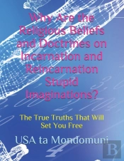 Why Are The Religious Beliefs And Doctrines On Incarnation And Reincarnation Stupid Imaginations?