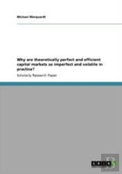 Why Are Theoretically Perfect And Efficient Capital Markets So Imperfect And Volatile In Practice?