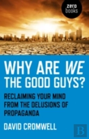 Why Are We The Good Guys? Â€“ Reclaiming Your Mind From The Delusions Of Propaganda