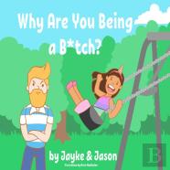 Why Are You Being A B*Tch?