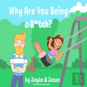 Why Are You Being A B*Tch?