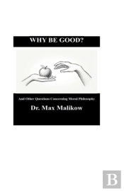 Why Be Good? And Other Questions Concerning Moral Philosophy