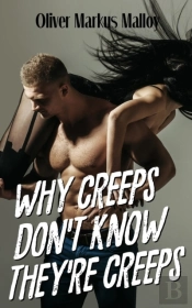 Why Creeps Don'T Know They'Re Creeps