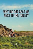 Why Did God Seat Me Next To The Toilet?