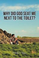 Why Did God Seat Me Next To The Toilet?