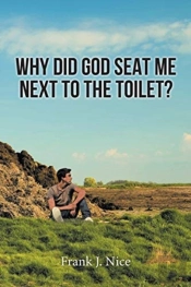 Why Did God Seat Me Next To The Toilet?