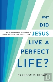 Why Did Jesus Live A Perfect Life? Â€“ The Necessity Of Christ`S Obedience For Our Salvation
